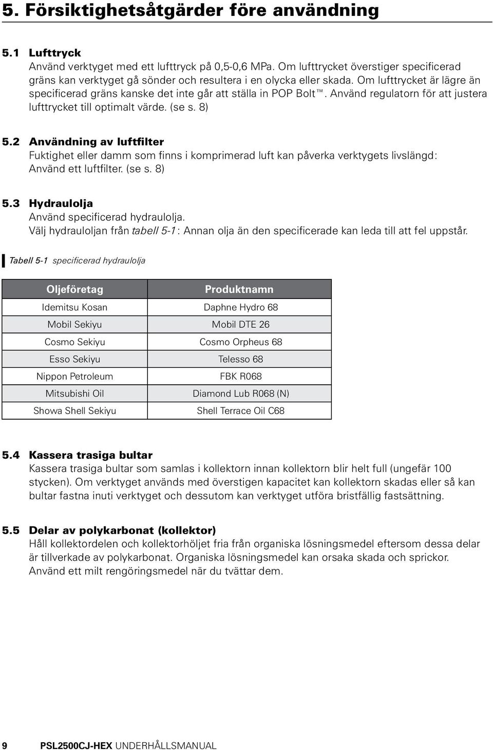 Använd regulatorn för att justera lufttrycket till optimalt värde. (se s. 8) 5.