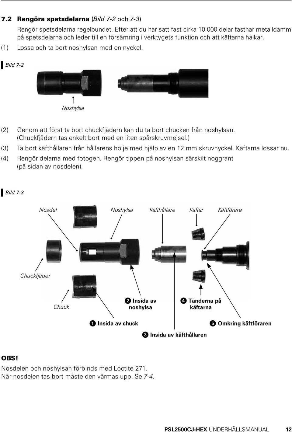 (1) Lossa och ta bort noshylsan med en nyckel. Bild 7-2 Noshylsa (2) Genom att först ta bort chuckfjädern kan du ta bort chucken från noshylsan.