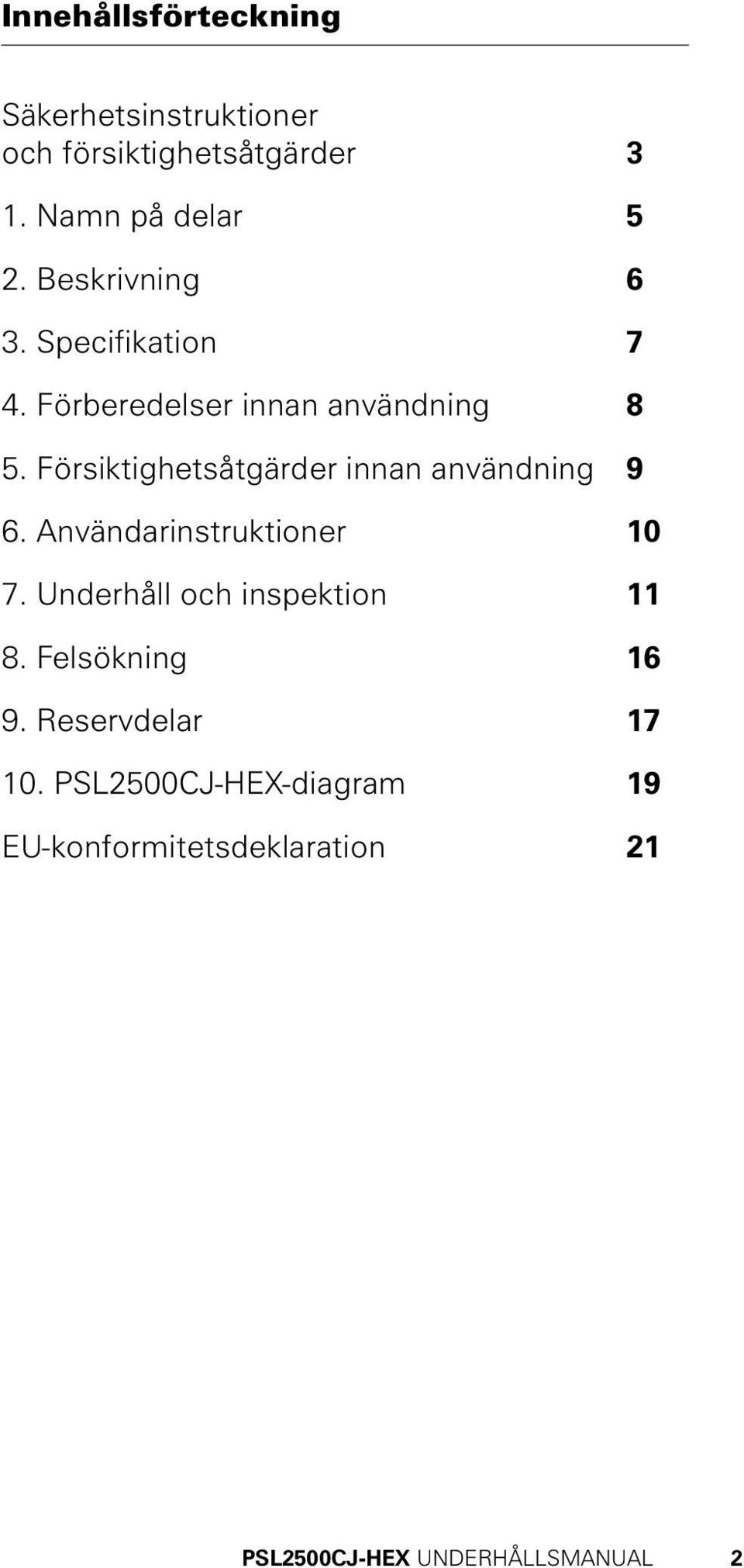 Försiktighetsåtgärder innan användning 9 6. Användarinstruktioner 10 7.