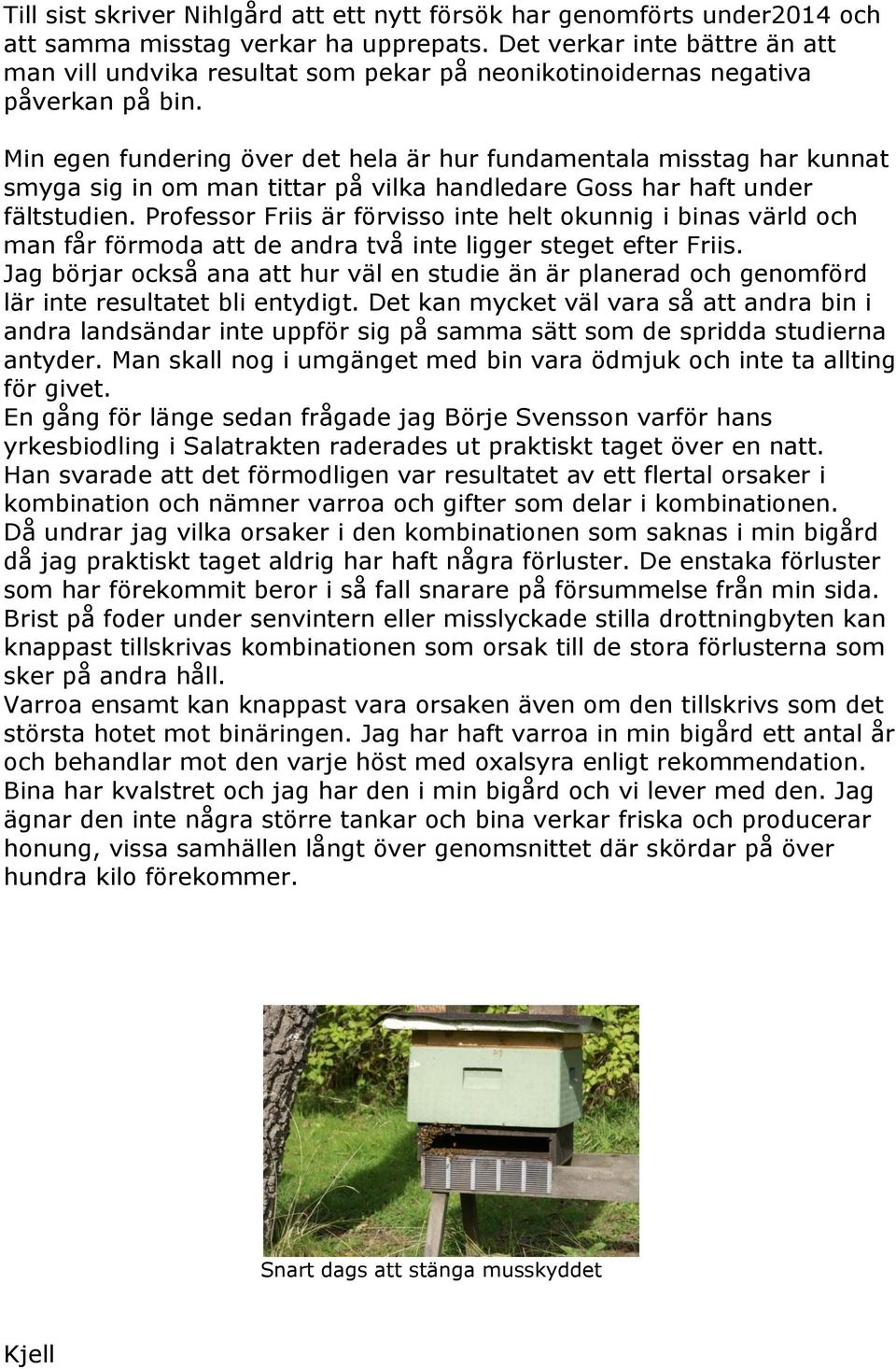 Min egen fundering över det hela är hur fundamentala misstag har kunnat smyga sig in om man tittar på vilka handledare Goss har haft under fältstudien.