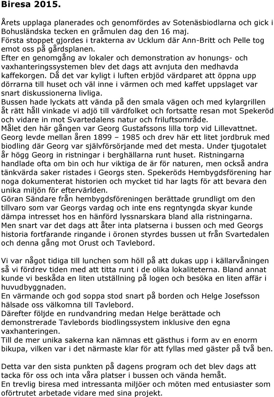 Efter en genomgång av lokaler och demonstration av honungs- och vaxhanteringssystemen blev det dags att avnjuta den medhavda kaffekorgen.