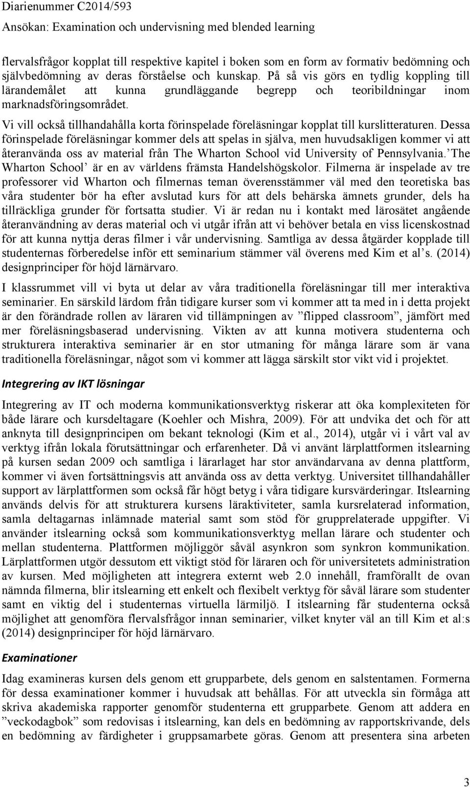 Vi vill också tillhandahålla korta förinspelade föreläsningar kopplat till kurslitteraturen.