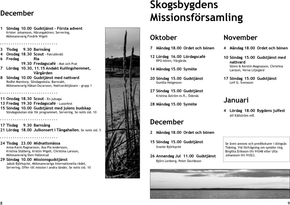 00 Gudstjänst med nattvard Rodhe Marstorp, Söndagsskola, Barnvakt, Mötesansvarig Håkan Oscarsson, Nattvardstjänare - grupp 1 11 Onsdag 18.30 Scout - En julsaga 13 Fredag 19.