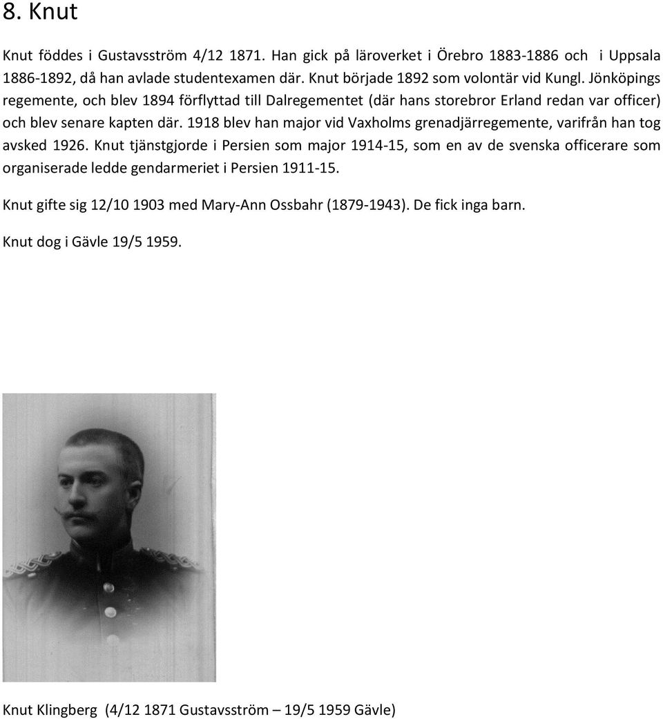 Jönköpings regemente, och blev 1894 förflyttad till Dalregementet (där hans storebror Erland redan var officer) och blev senare kapten där.