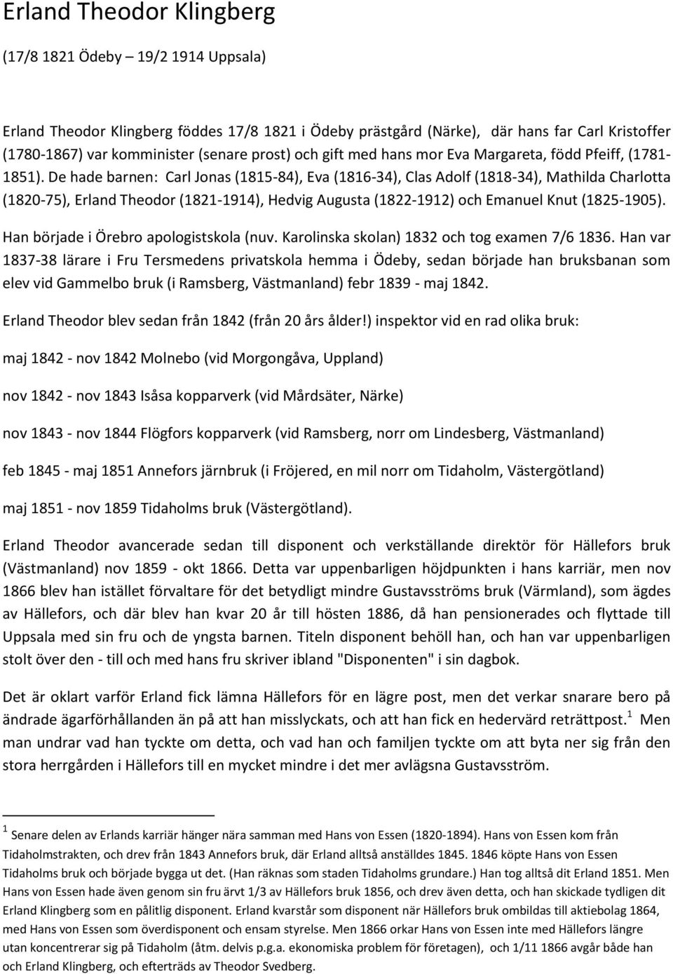 De hade barnen: Carl Jonas (1815-84), Eva (1816-34), Clas Adolf (1818-34), Mathilda Charlotta (1820-75), Erland Theodor (1821-1914), Hedvig Augusta (1822-1912) och Emanuel Knut (1825-1905).