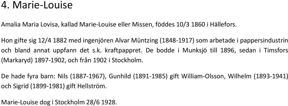 kraftpappret. De bodde i Munksjö till 1896, sedan i Timsfors (Markaryd) 1897-1902, och från 1902 i Stockholm.