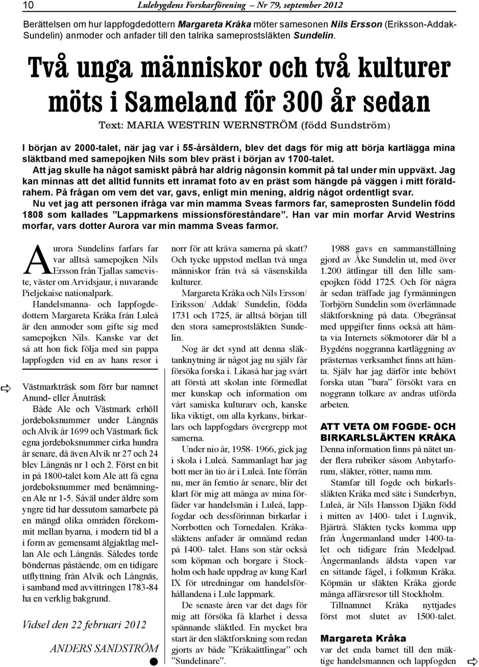 Två ung människor och två kulturer möts i Smelnd för 300 år sedn Text: MARIA WESTRIN WERNSTRÖM (född Sundström) I börjn v 2000-tlet, när jg vr i 55-årsåldern, blev det dgs för mig tt börj krtlägg min