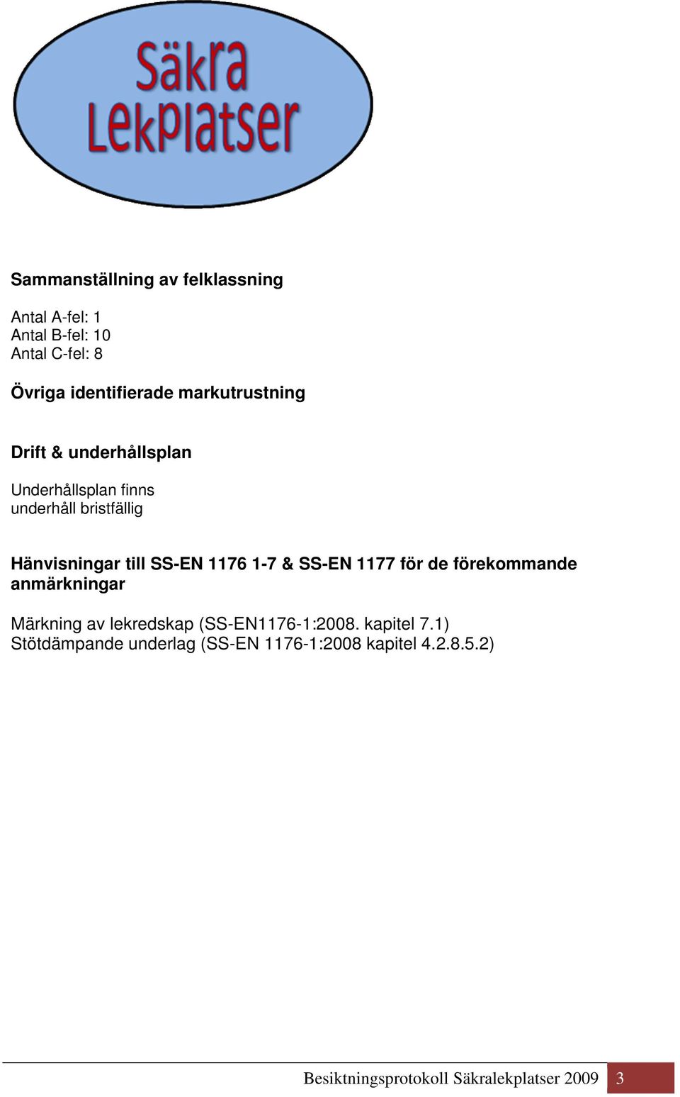 SS-EN 1176 1-7 & SS-EN 1177 för de förekommande anmärkningar Märkning av lekredskap (SS-EN1176-1:2008.