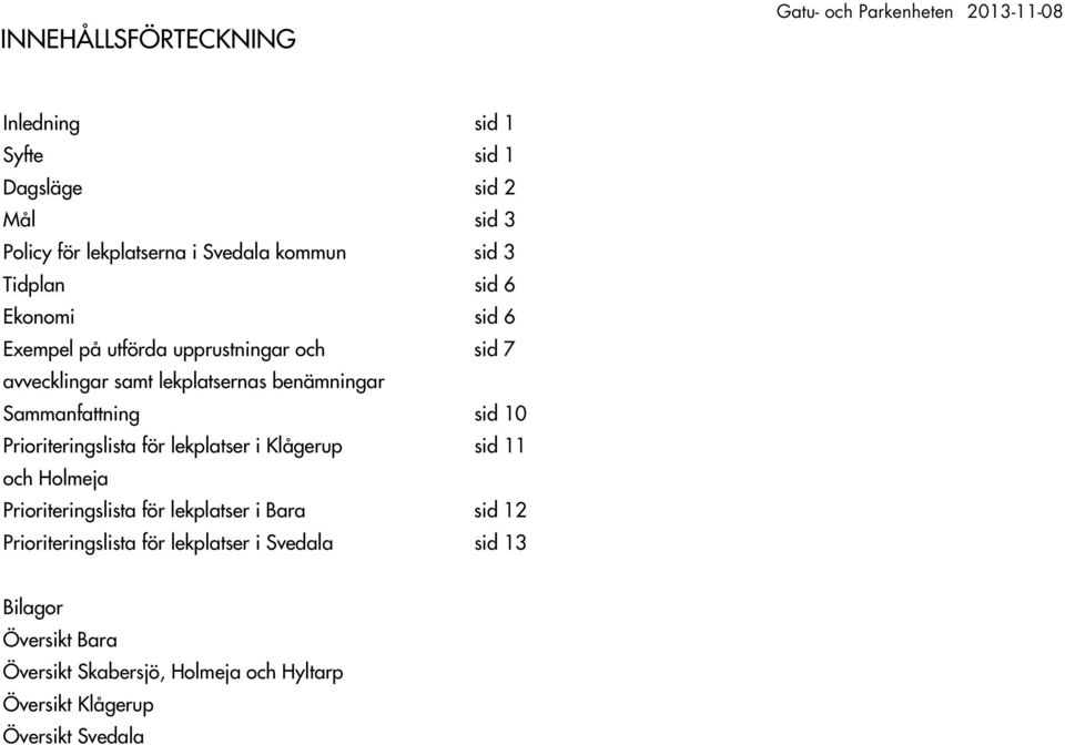 Sammanfattning sid 10 Prioriteringslista för lekplatser i Klågerup sid 11 och Holmeja Prioriteringslista för lekplatser i Bara sid 12