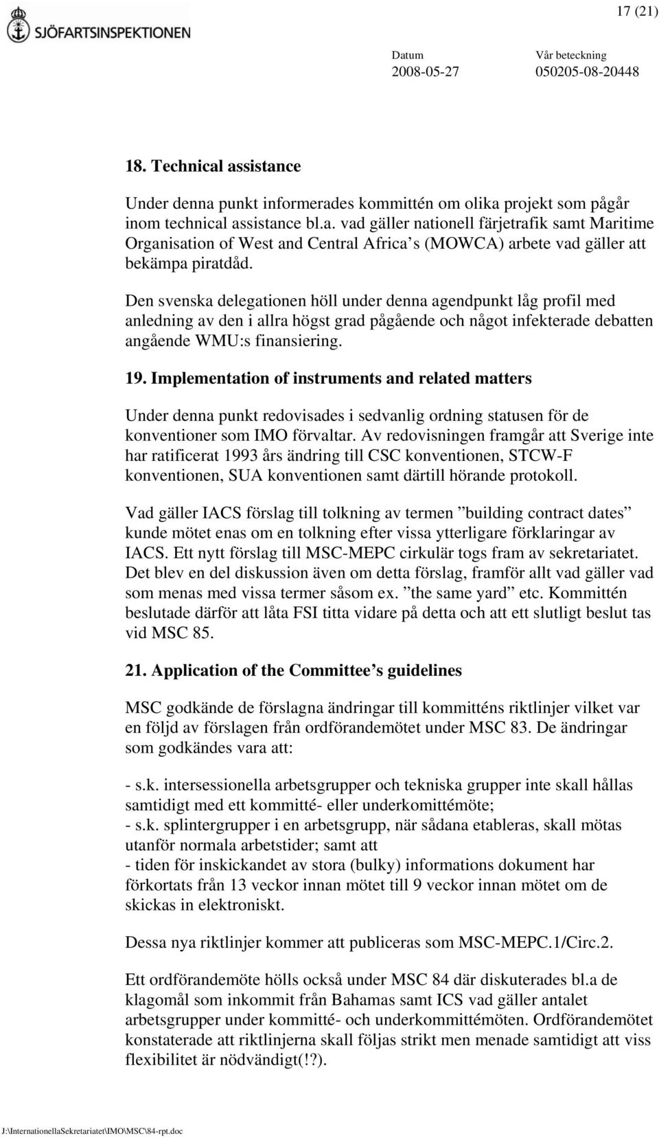 Implementation of instruments and related matters Under denna punkt redovisades i sedvanlig ordning statusen för de konventioner som IMO förvaltar.