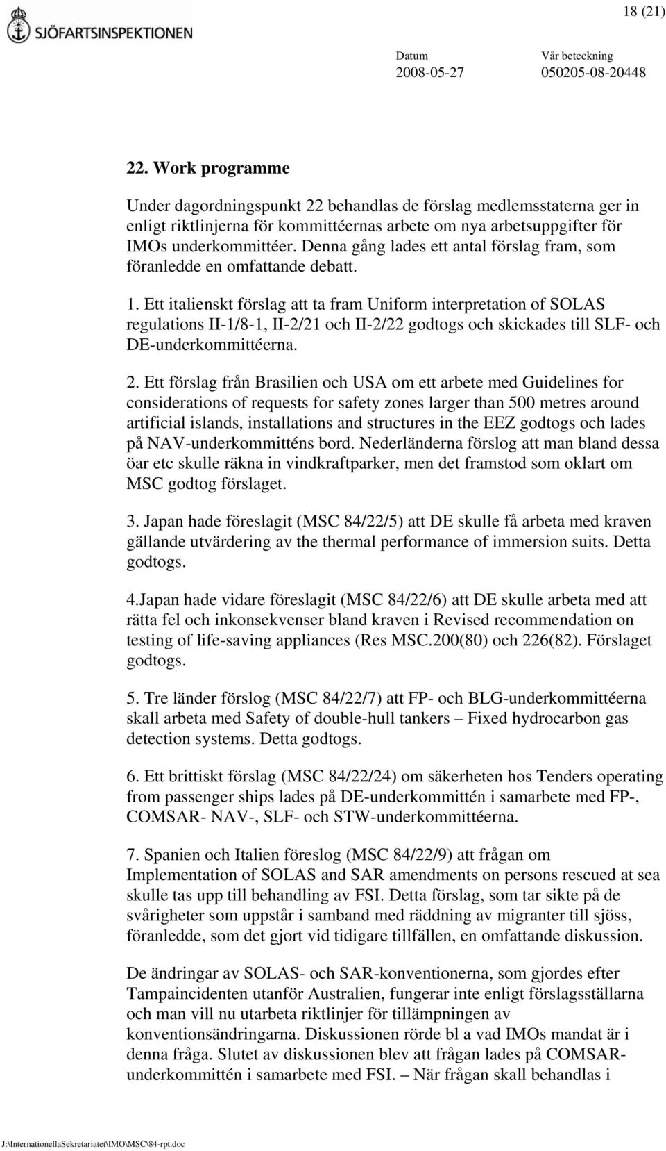 Ett italienskt förslag att ta fram Uniform interpretation of SOLAS regulations II-1/8-1, II-2/21 och II-2/22 godtogs och skickades till SLF- och DE-underkommittéerna. 2.