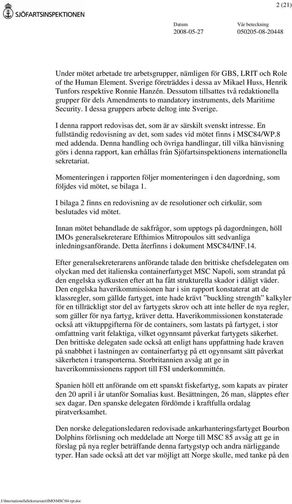 I denna rapport redovisas det, som är av särskilt svenskt intresse. En fullständig redovisning av det, som sades vid mötet finns i MSC84/WP.8 med addenda.