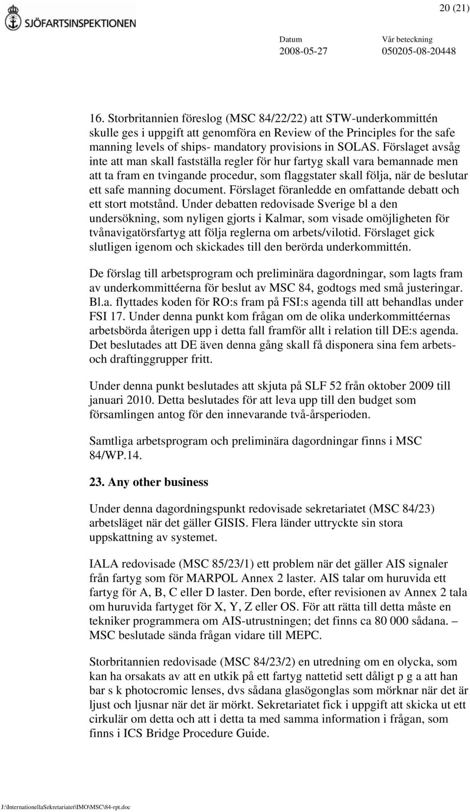 Förslaget avsåg inte att man skall fastställa regler för hur fartyg skall vara bemannade men att ta fram en tvingande procedur, som flaggstater skall följa, när de beslutar ett safe manning document.