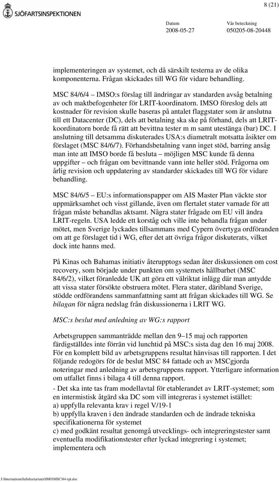 IMSO föreslog dels att kostnader för revision skulle baseras på antalet flaggstater som är anslutna till ett Datacenter (DC), dels att betalning ska ske på förhand, dels att LRITkoordinatorn borde få