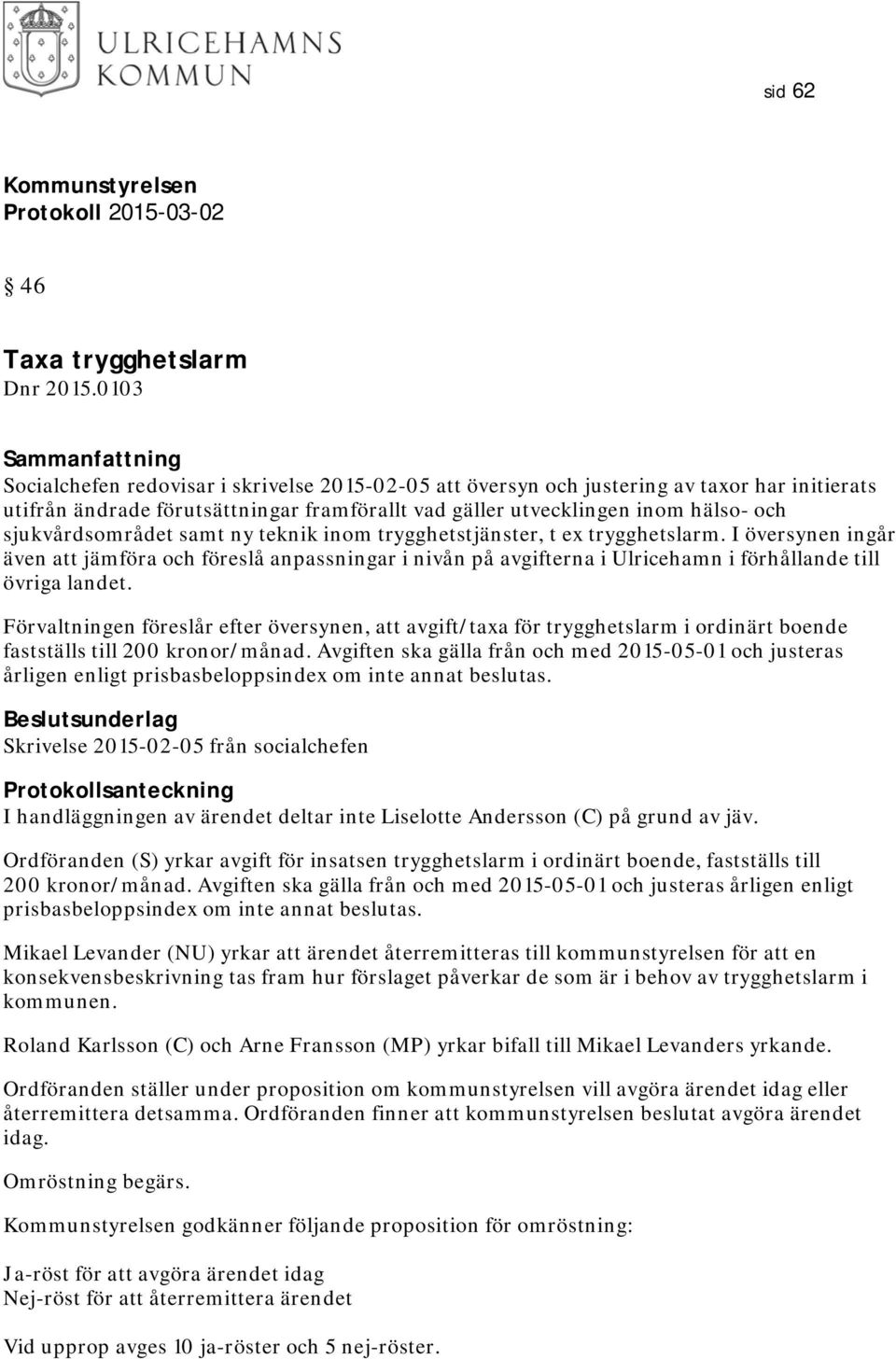 sjukvårdsområdet samt ny teknik inom trygghetstjänster, t ex trygghetslarm.