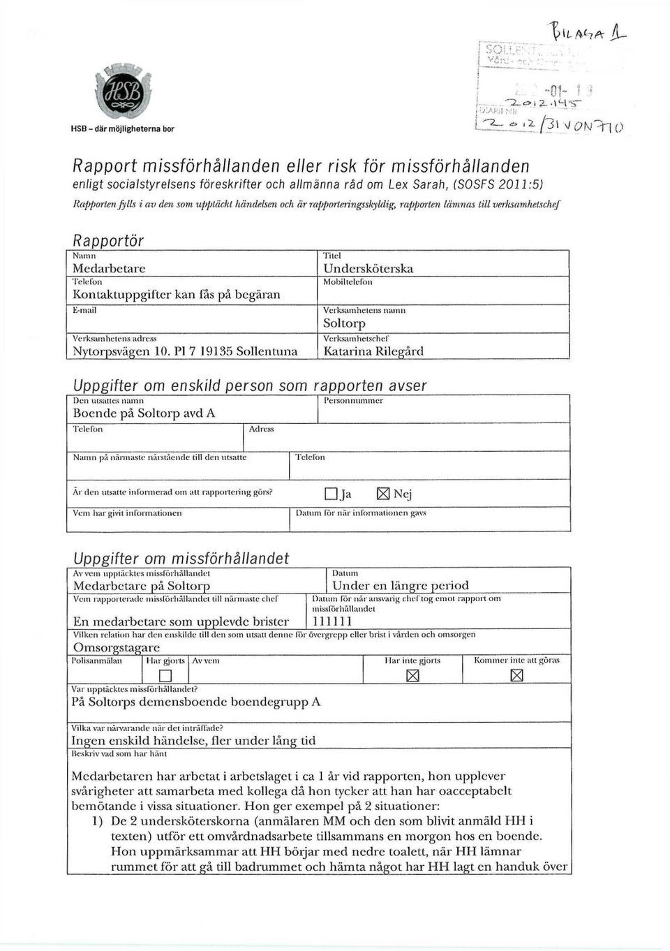 fylls i av den som upptäckt händelsen och är rapporteiingsshymig, rapporten lämnas lill verlisamhelschef Rapportör Namn Medarbetare Telefon Kontaktuppgifter kan fås på begäran E-mail Verksamhetens