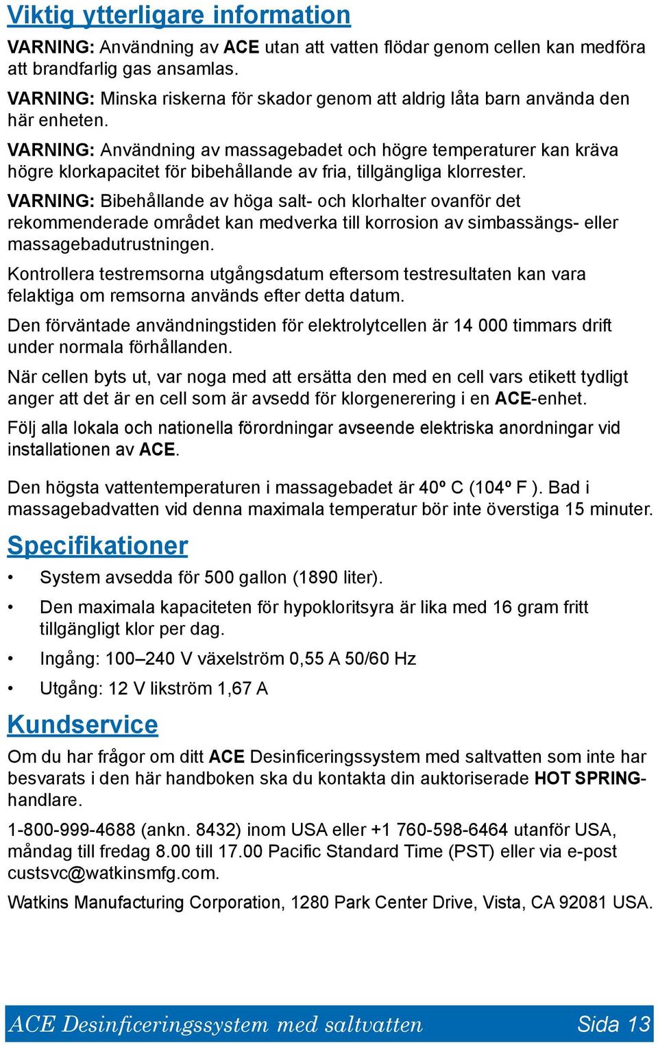 VARNING: Användning av massagebadet och högre temperaturer kan kräva högre klorkapacitet för bibehållande av fria, tillgängliga klorrester.