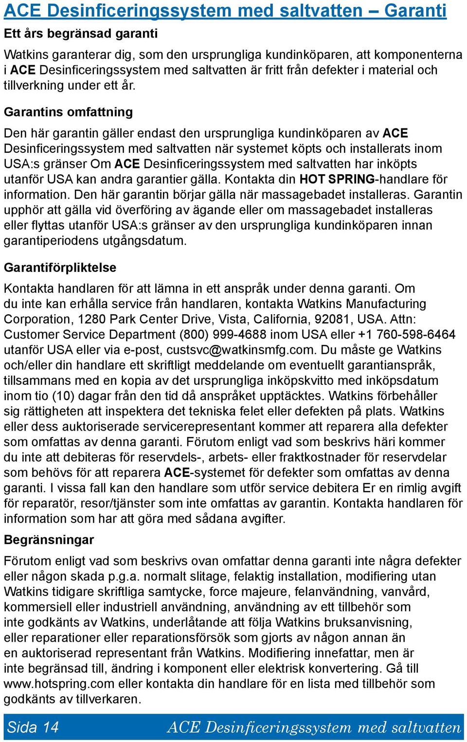 Garantins omfattning Den här garantin gäller endast den ursprungliga kundinköparen av ACE Desinficeringssystem med saltvatten när systemet köpts och installerats inom USA:s gränser Om ACE