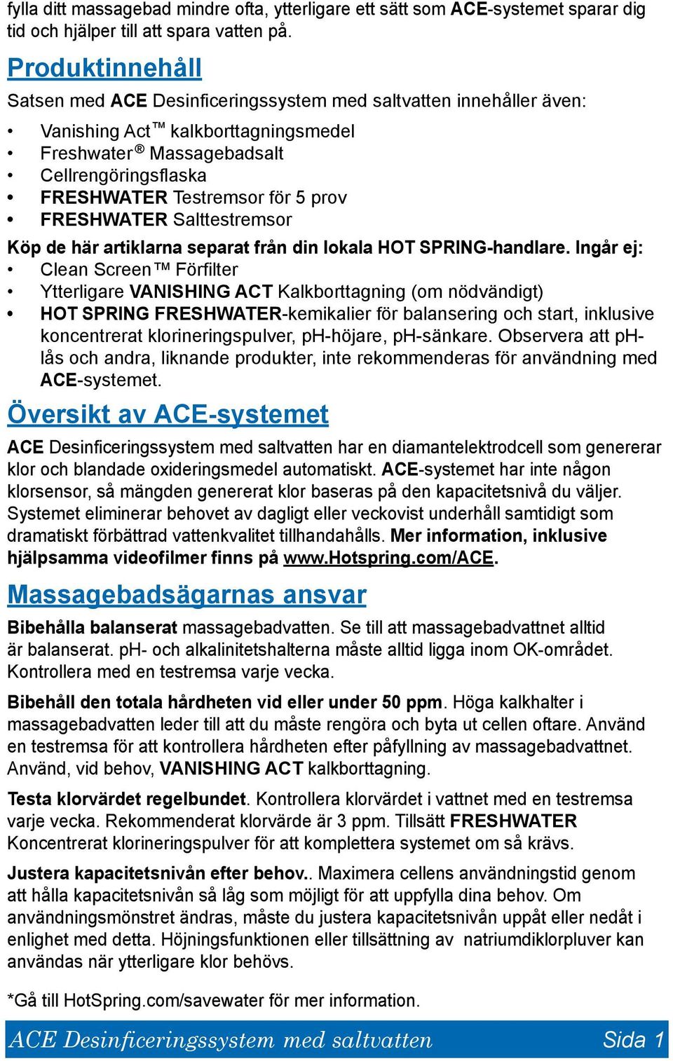 FRESHWATER Salttestremsor Köp de här artiklarna separat från din lokala HOT SPRING-handlare.