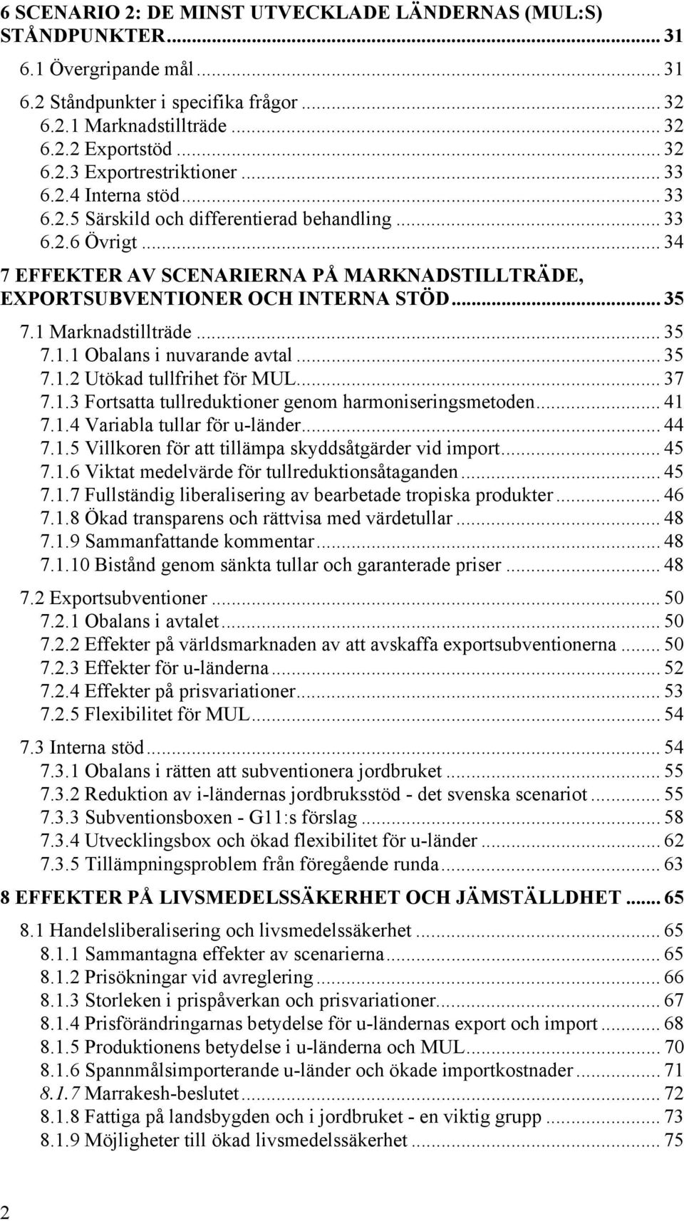1 Marknadstillträde... 35 7.1.1 Obalans i nuvarande avtal... 35 7.1.2 Utökad tullfrihet för MUL... 37 7.1.3 Fortsatta tullreduktioner genom harmoniseringsmetoden... 41 7.1.4 Variabla tullar för u-länder.