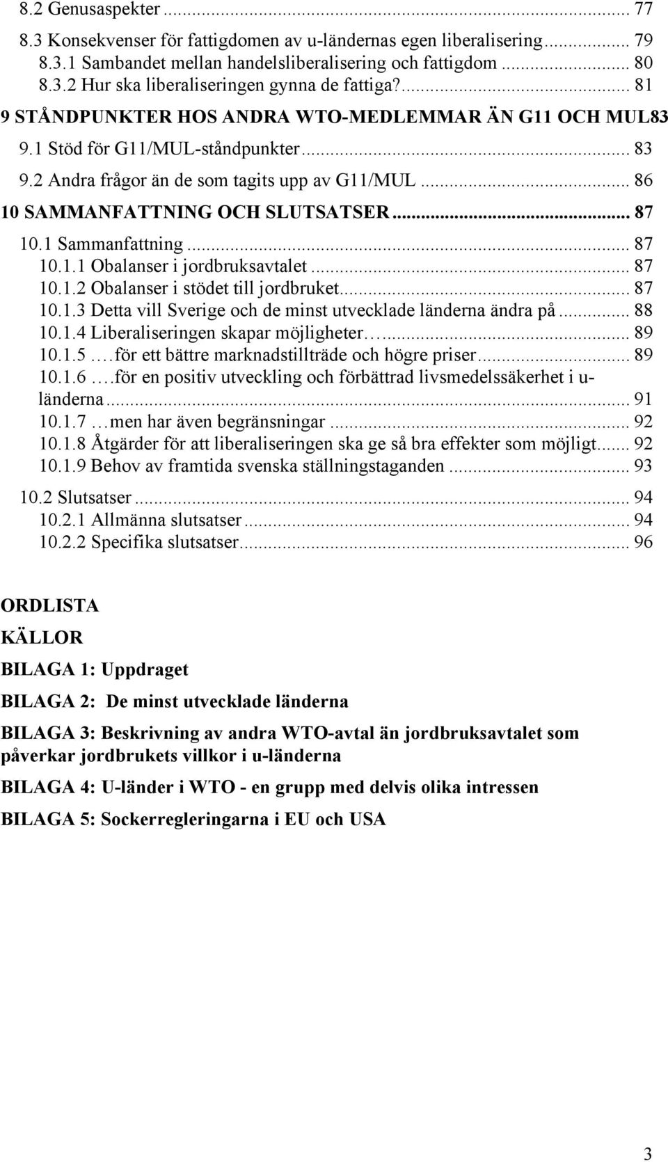 1 Sammanfattning... 87 10.1.1 Obalanser i jordbruksavtalet... 87 10.1.2 Obalanser i stödet till jordbruket... 87 10.1.3 Detta vill Sverige och de minst utvecklade länderna ändra på... 88 10.1.4 Liberaliseringen skapar möjligheter.