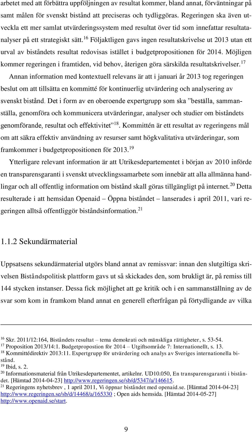 16 Följaktligen gavs ingen resultatskrivelse ut 2013 utan ett urval av biståndets resultat redovisas istället i budgetpropositionen för 2014.