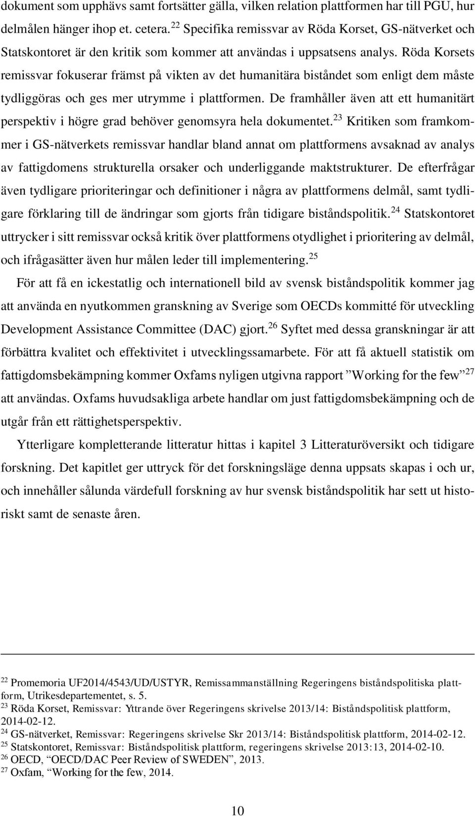 Röda Korsets remissvar fokuserar främst på vikten av det humanitära biståndet som enligt dem måste tydliggöras och ges mer utrymme i plattformen.