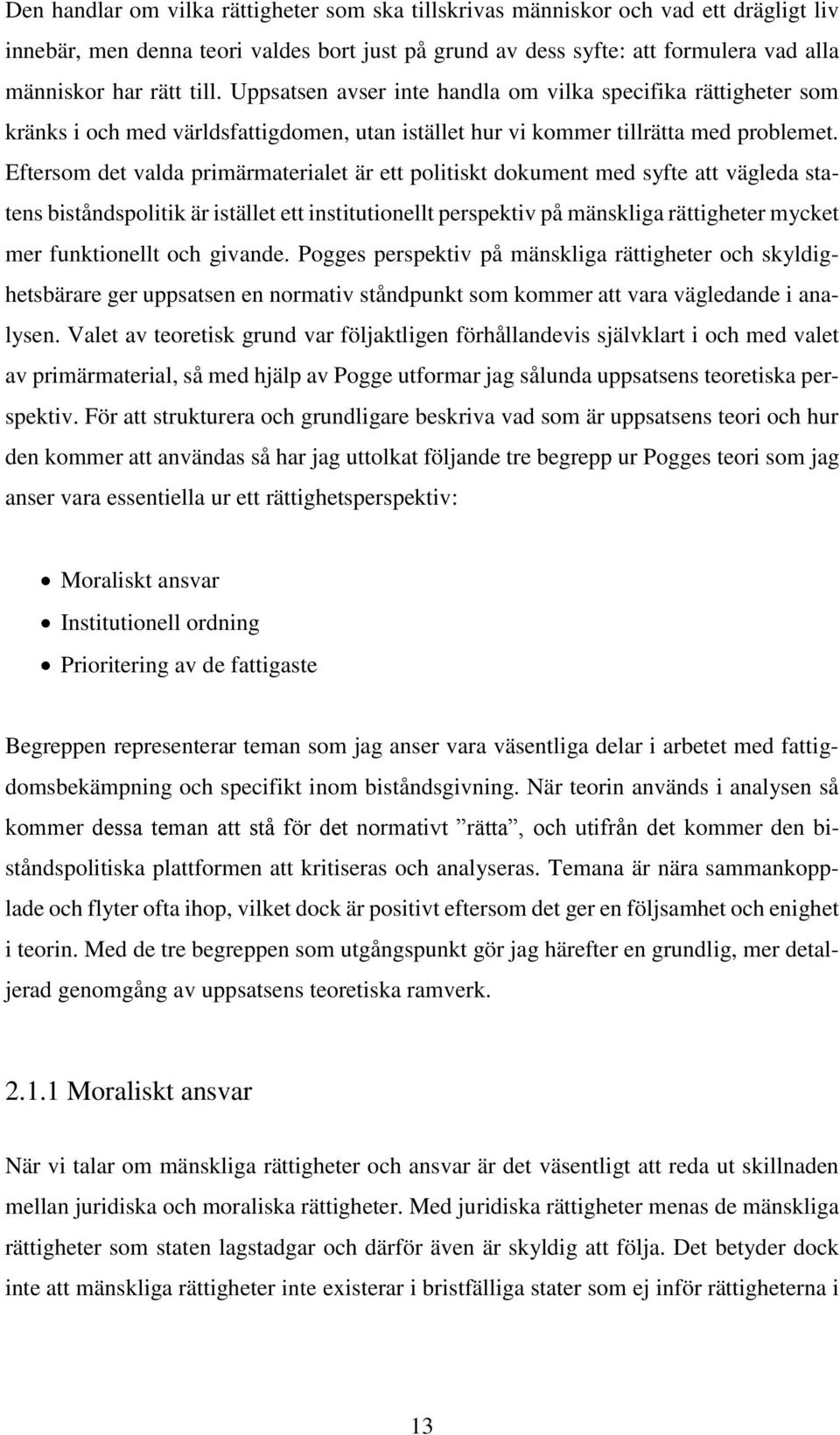 Eftersom det valda primärmaterialet är ett politiskt dokument med syfte att vägleda statens biståndspolitik är istället ett institutionellt perspektiv på mänskliga rättigheter mycket mer funktionellt