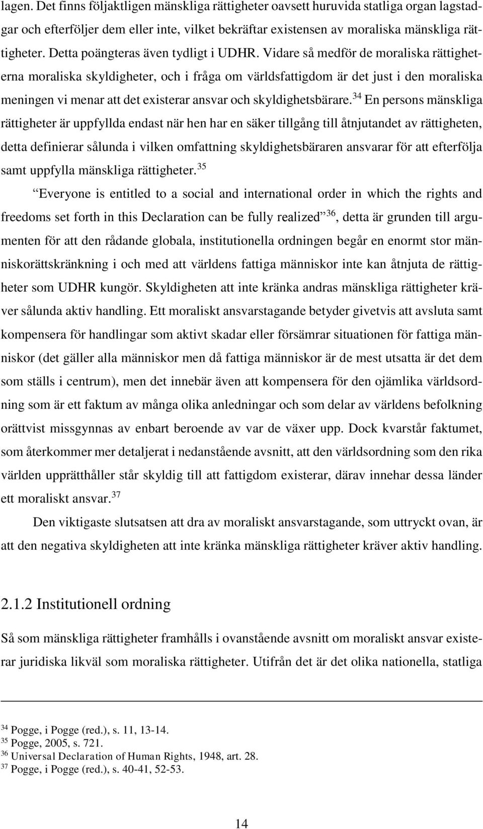 Vidare så medför de moraliska rättigheterna moraliska skyldigheter, och i fråga om världsfattigdom är det just i den moraliska meningen vi menar att det existerar ansvar och skyldighetsbärare.