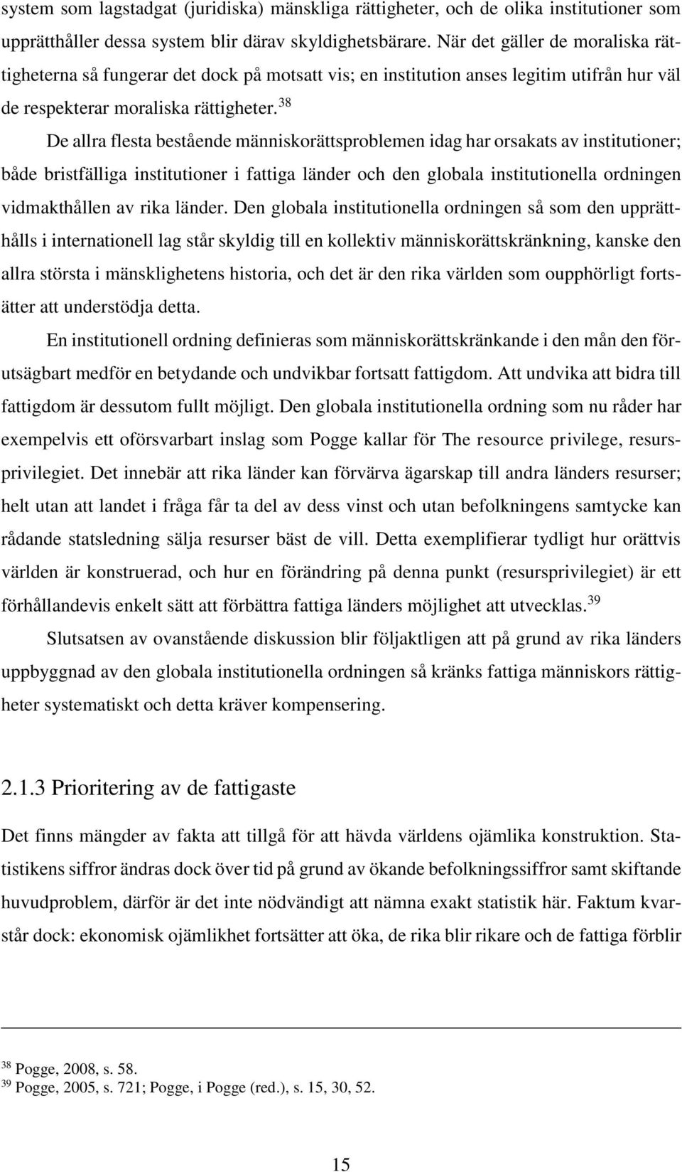 38 De allra flesta bestående människorättsproblemen idag har orsakats av institutioner; både bristfälliga institutioner i fattiga länder och den globala institutionella ordningen vidmakthållen av