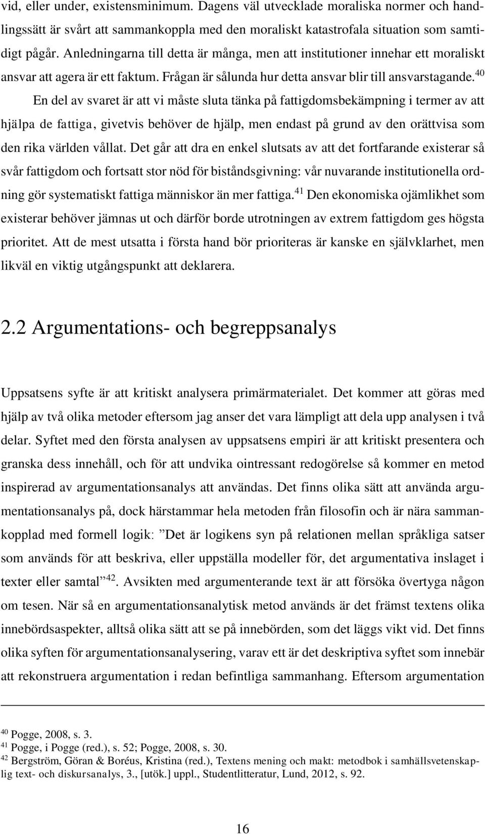 40 En del av svaret är att vi måste sluta tänka på fattigdomsbekämpning i termer av att hjälpa de fattiga, givetvis behöver de hjälp, men endast på grund av den orättvisa som den rika världen vållat.