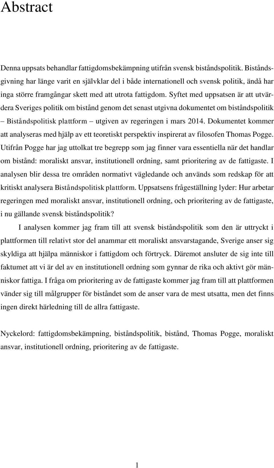 Syftet med uppsatsen är att utvärdera Sveriges politik om bistånd genom det senast utgivna dokumentet om biståndspolitik Biståndspolitisk plattform utgiven av regeringen i mars 2014.