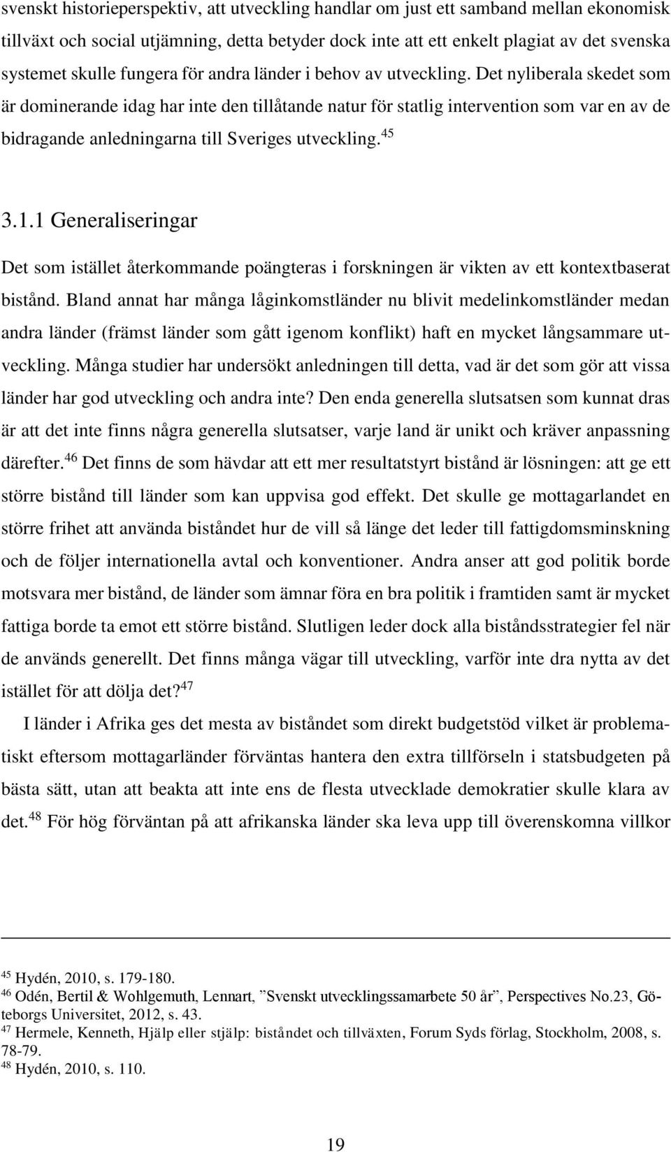 Det nyliberala skedet som är dominerande idag har inte den tillåtande natur för statlig intervention som var en av de bidragande anledningarna till Sveriges utveckling. 45 3.1.