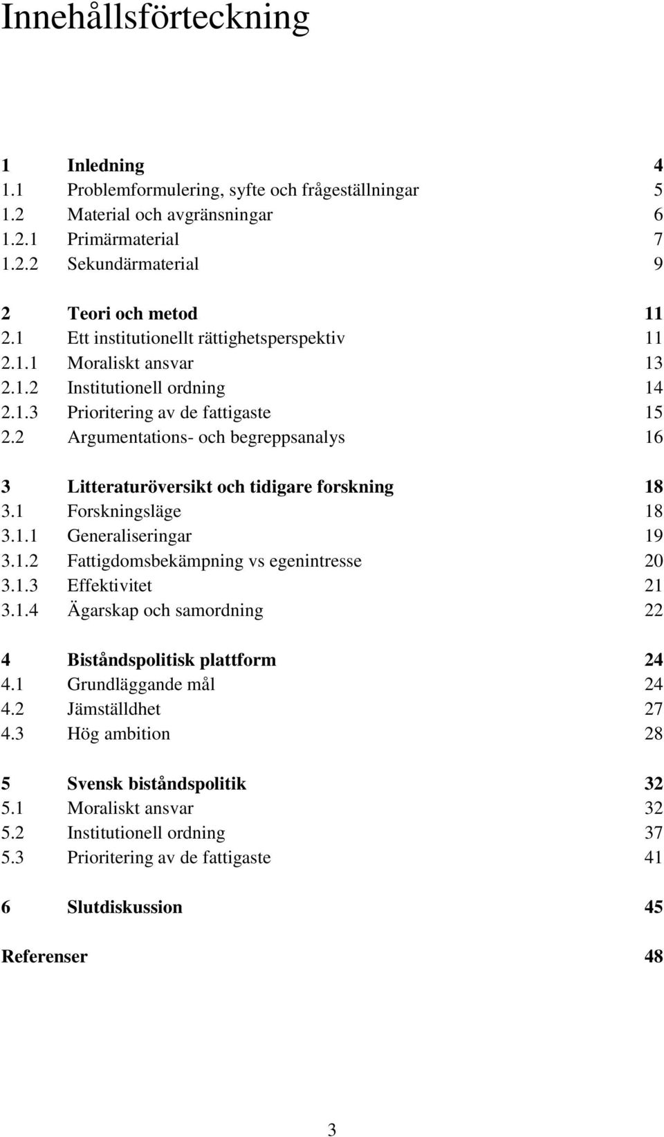 2 Argumentations- och begreppsanalys 16 3 Litteraturöversikt och tidigare forskning 18 3.1 Forskningsläge 18 3.1.1 Generaliseringar 19 3.1.2 Fattigdomsbekämpning vs egenintresse 20 3.1.3 Effektivitet 21 3.