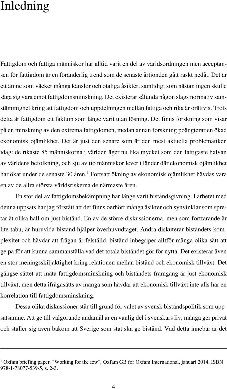 Det existerar sålunda någon slags normativ samstämmighet kring att fattigdom och uppdelningen mellan fattiga och rika är orättvis. Trots detta är fattigdom ett faktum som länge varit utan lösning.