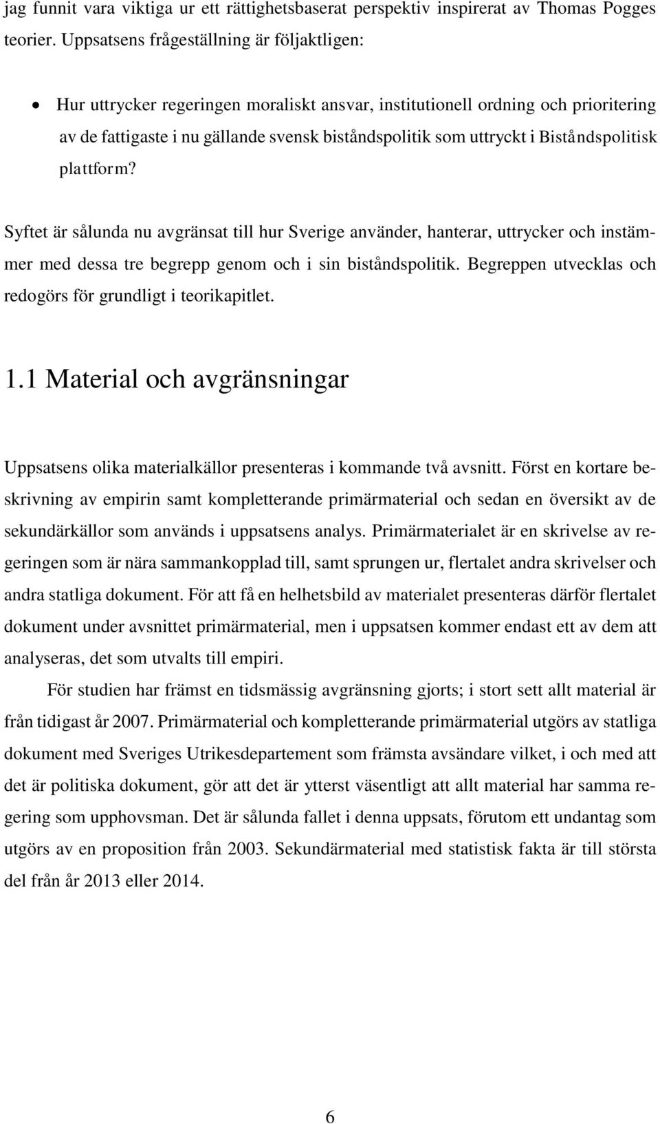 Biståndspolitisk plattform? Syftet är sålunda nu avgränsat till hur Sverige använder, hanterar, uttrycker och instämmer med dessa tre begrepp genom och i sin biståndspolitik.