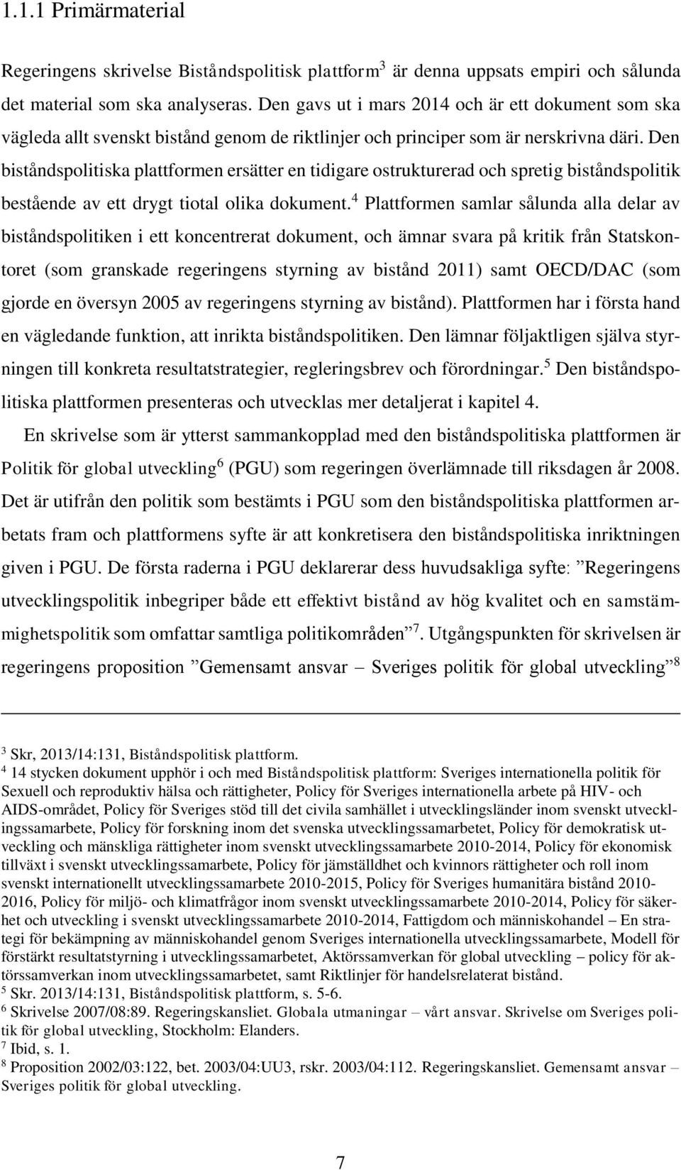 Den biståndspolitiska plattformen ersätter en tidigare ostrukturerad och spretig biståndspolitik bestående av ett drygt tiotal olika dokument.