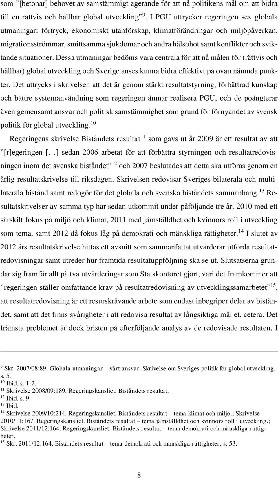 och sviktande situationer. Dessa utmaningar bedöms vara centrala för att nå målen för (rättvis och hållbar) global utveckling och Sverige anses kunna bidra effektivt på ovan nämnda punkter.