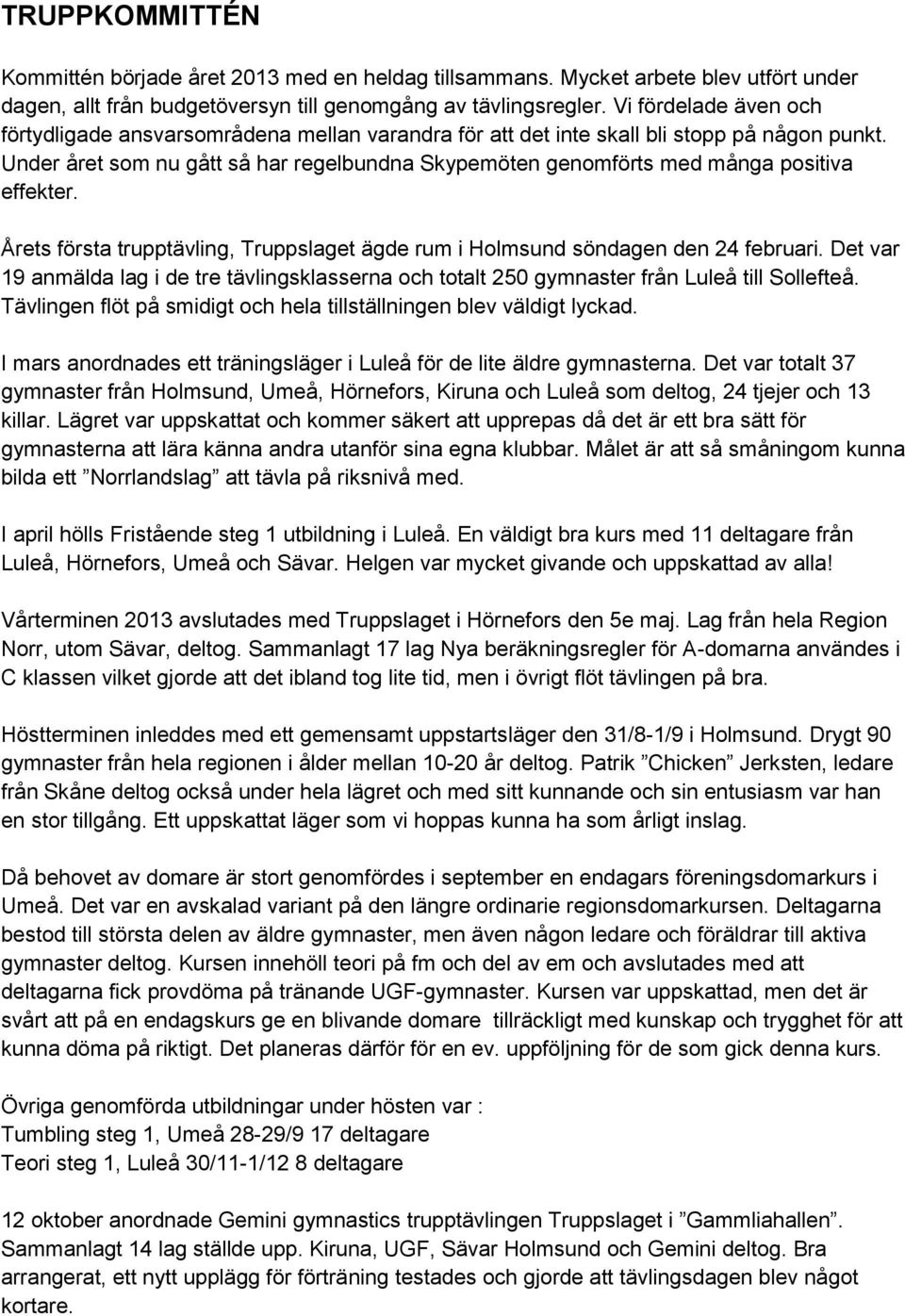 Under året som nu gått så har regelbundna Skypemöten genomförts med många positiva effekter. Årets första trupptävling, Truppslaget ägde rum i Holmsund söndagen den 24 februari.