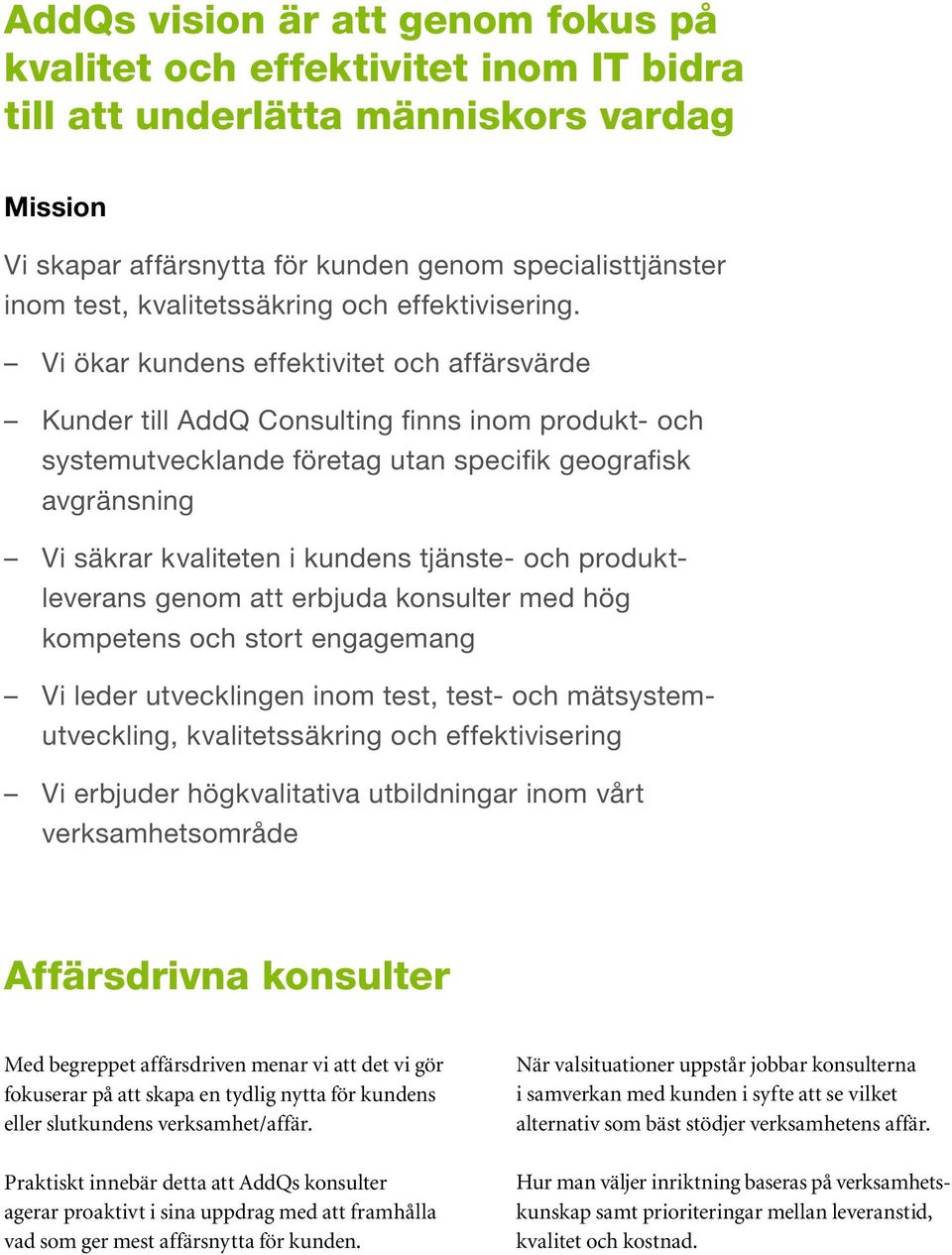 Vi ökar kundens effektivitet och affärsvärde Kunder till AddQ Consulting finns inom produkt- och systemutvecklande företag utan specifik geografisk avgränsning Vi säkrar kvaliteten i kundens tjänste-