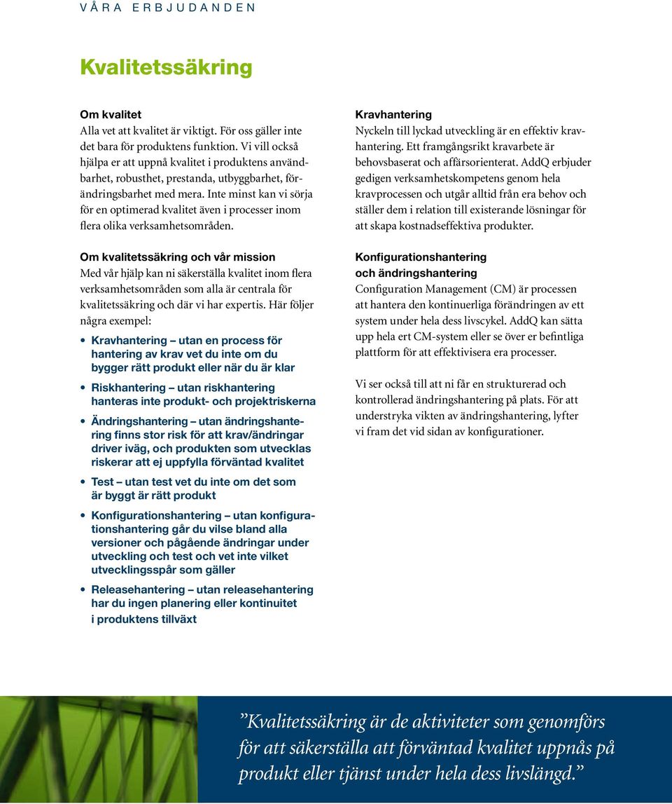 Inte minst kan vi sörja för en optimerad kvalitet även i processer inom flera olika verksamhetsområden.