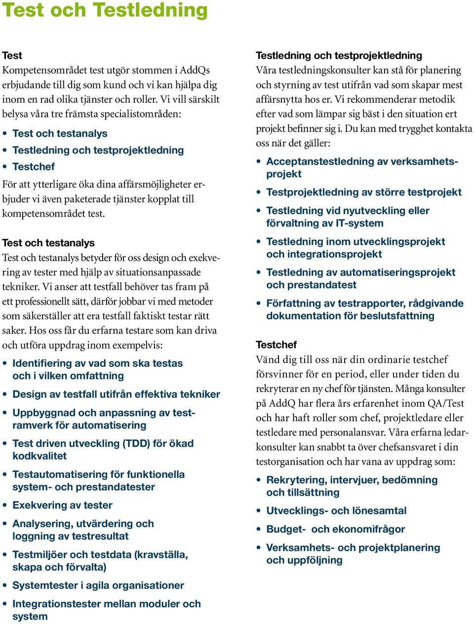tjänster kopplat till kompetensområdet test. Test och testanalys Test och testanalys betyder för oss design och exe kve - ring av tester med hjälp av situations an passade tekniker.
