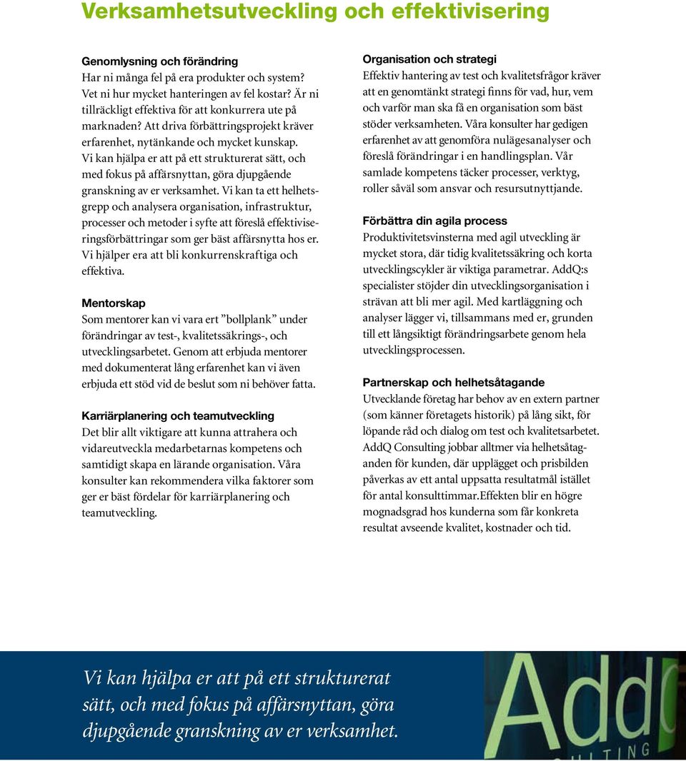 Vi kan hjälpa er att på ett strukturerat sätt, och med fokus på affärsnyttan, göra djupgående granskning av er verksamhet.