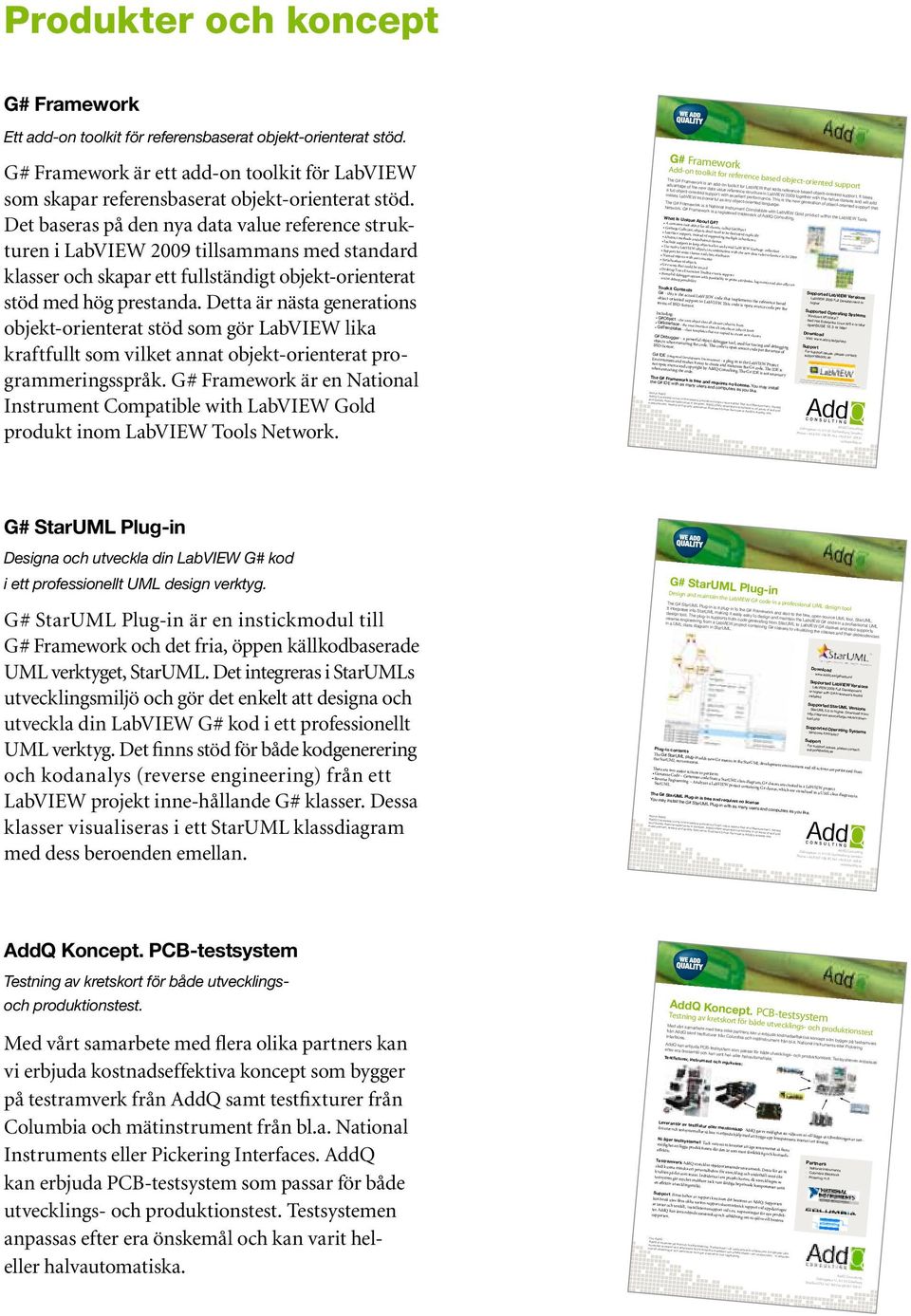 Det baseras på den nya data value reference strukturen i LabVIEW 2009 tillsammans med standard klasser och skapar ett fullständigt objekt-orienterat stöd med hög prestanda.