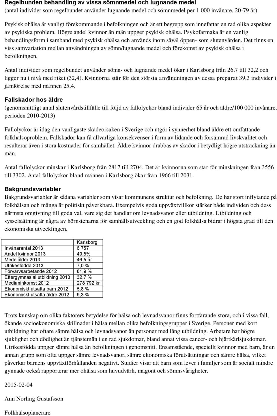 Psykofarmaka är en vanlig behandlingsform i samband med psykisk ohälsa och används inom såväl öppen- som slutenvården.