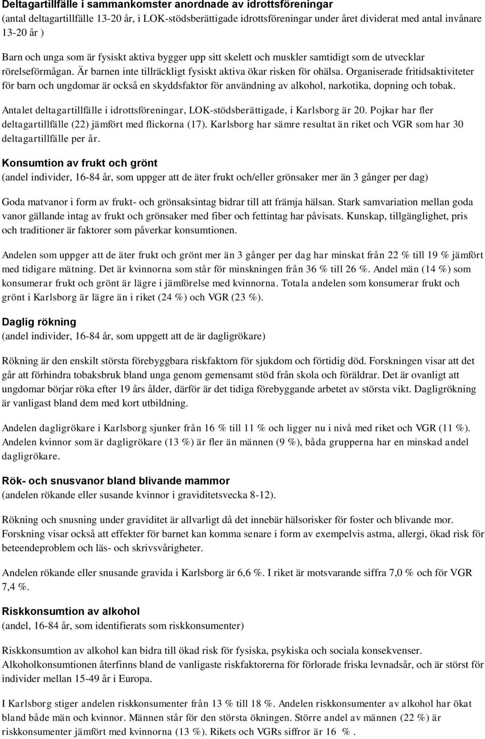 Organiserade fritidsaktiviteter för barn och ungdomar är också en skyddsfaktor för användning av alkohol, narkotika, dopning och tobak.