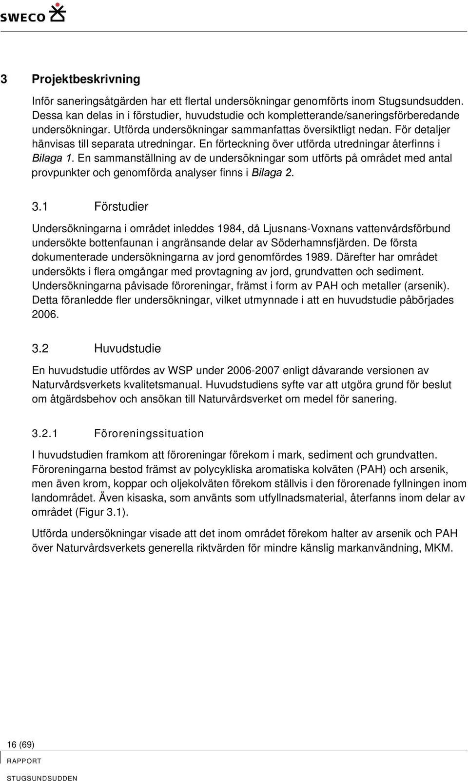 För detaljer hänvisas till separata utredningar. En förteckning över utförda utredningar återfinns i Bilaga 1.