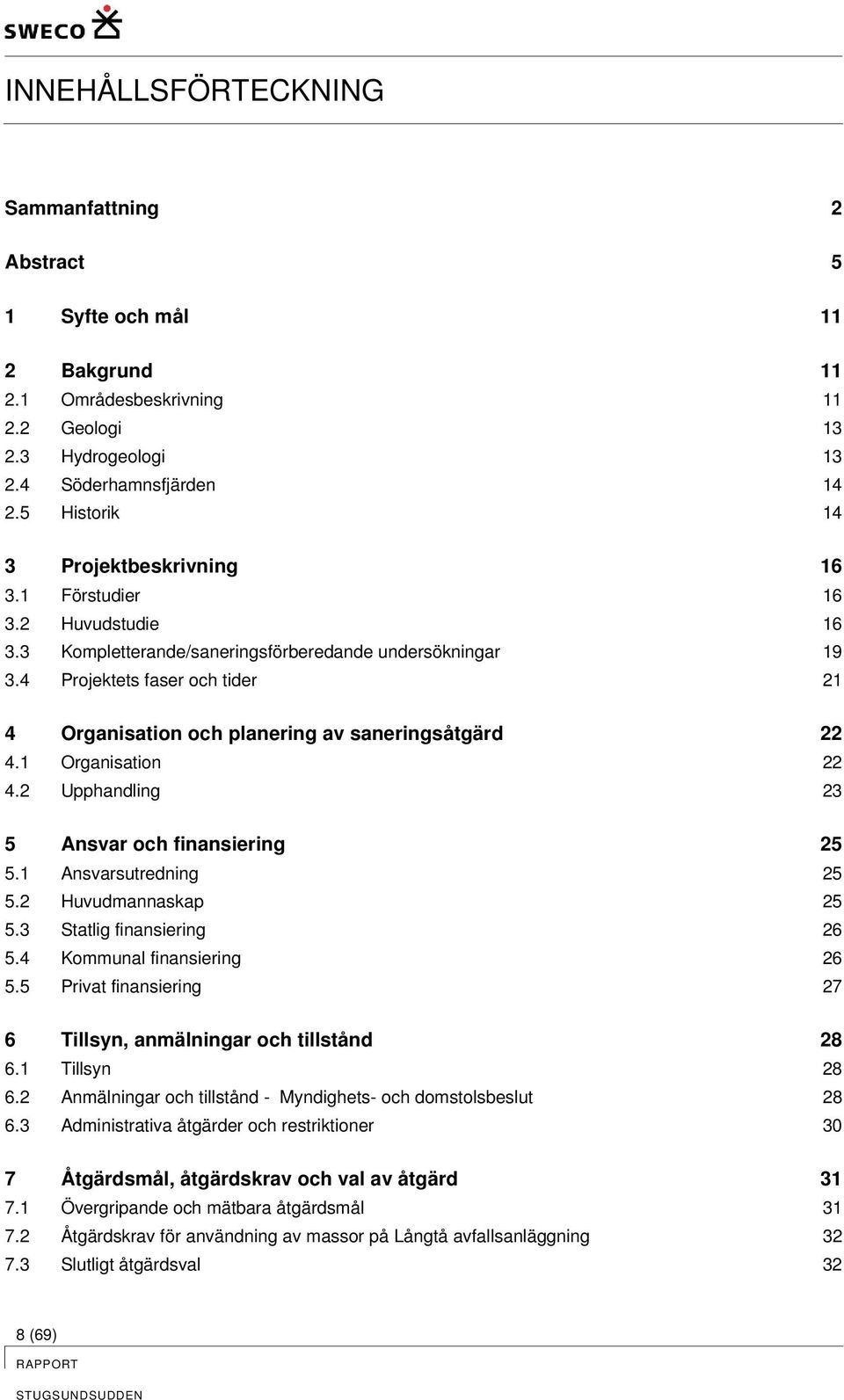 4 Projektets faser och tider 21 4 Organisation och planering av saneringsåtgärd 22 4.1 Organisation 22 4.2 Upphandling 23 5 Ansvar och finansiering 25 5.1 Ansvarsutredning 25 5.2 Huvudmannaskap 25 5.