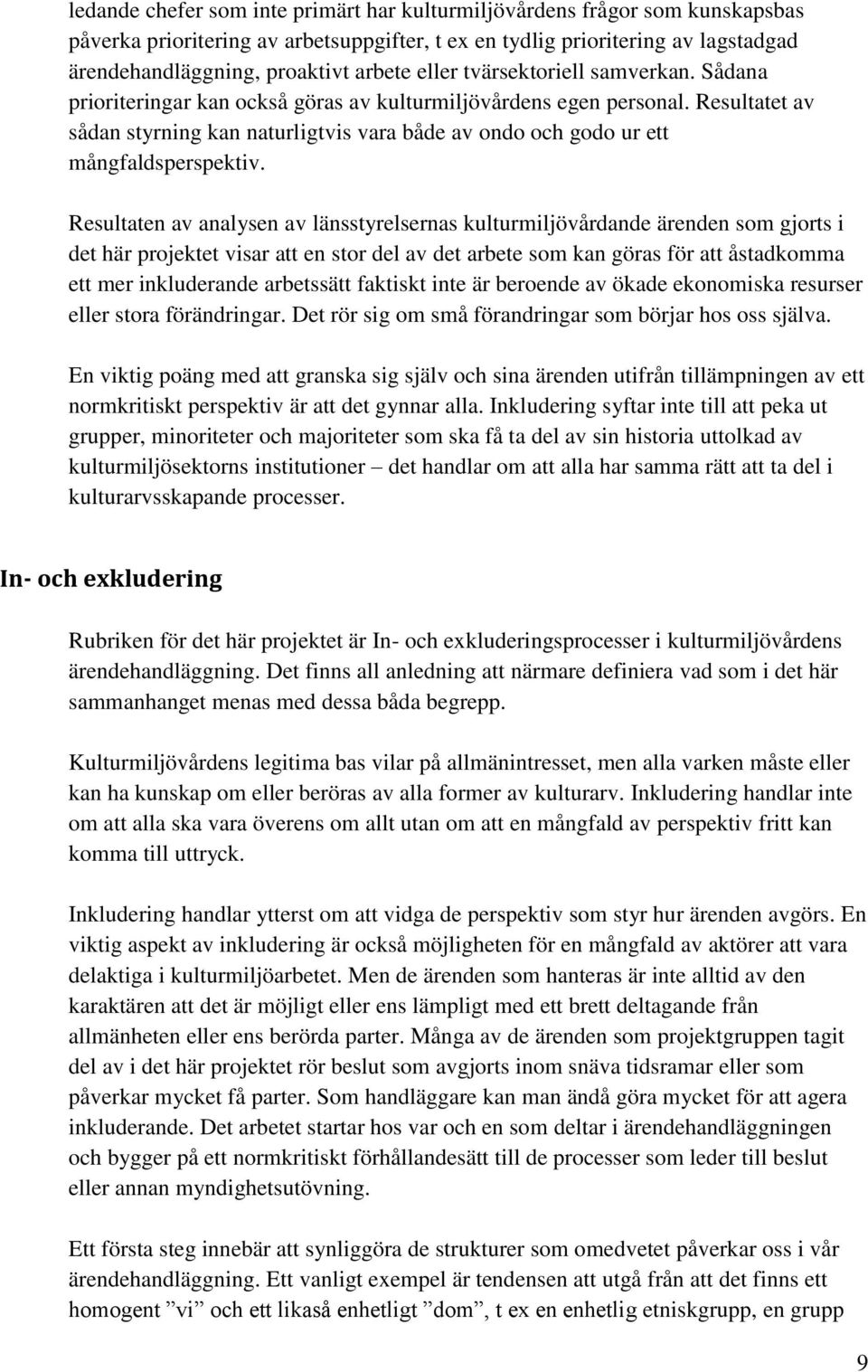 Resultatet av sådan styrning kan naturligtvis vara både av ondo och godo ur ett mångfaldsperspektiv.
