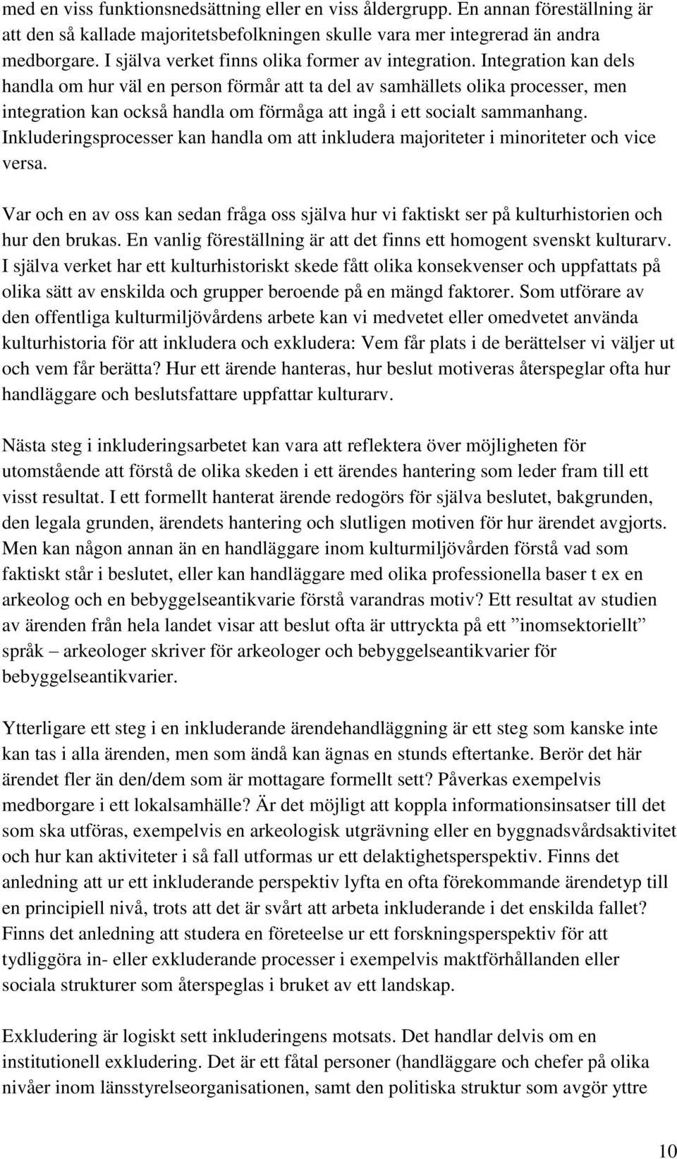Integration kan dels handla om hur väl en person förmår att ta del av samhällets olika processer, men integration kan också handla om förmåga att ingå i ett socialt sammanhang.